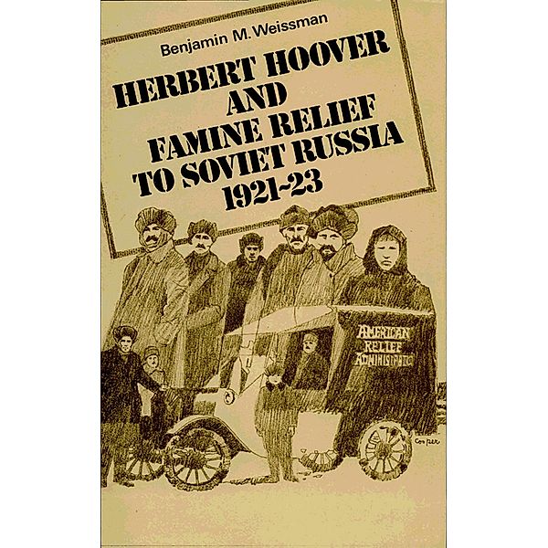 Herbert Hoover and Famine Relief to Soviet Russia, 1921-1923, Benjamin M. Weissman