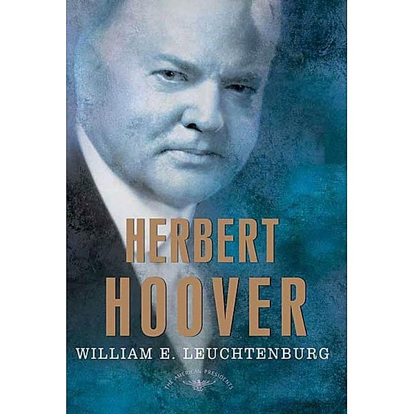 Herbert Hoover / The American Presidents, William E. Leuchtenburg