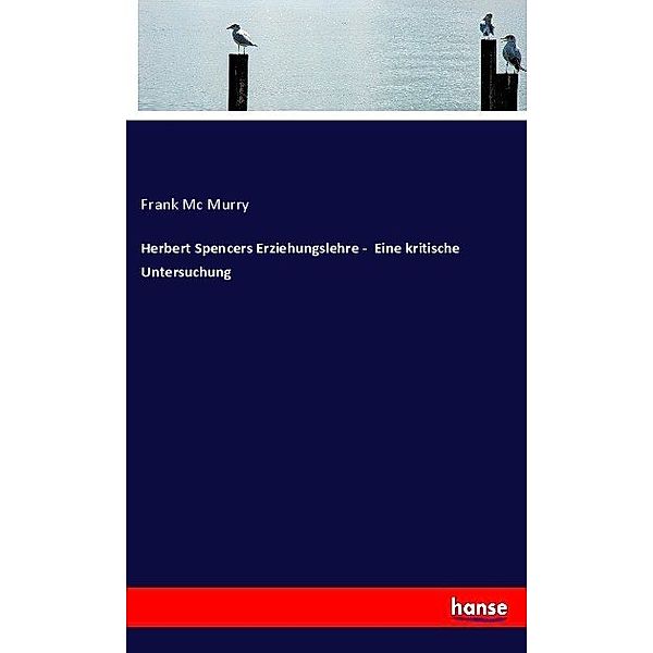 Herbert Spencers Erziehungslehre - Eine kritische Untersuchung, Frank Mc Murry