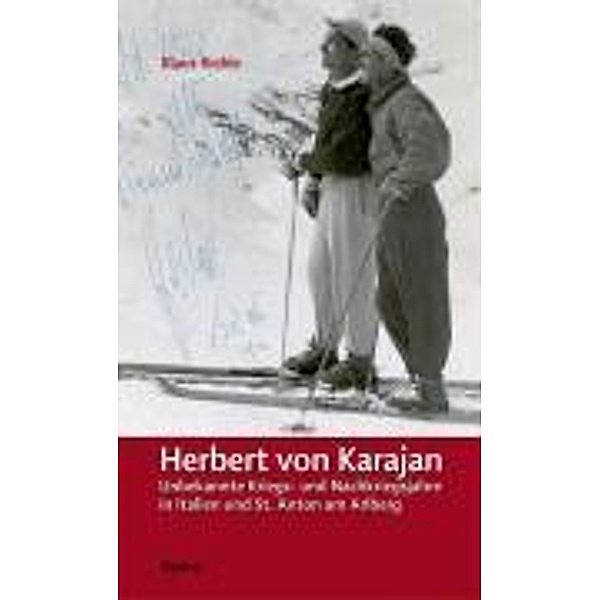 Herbert von Karajan - Unbekannte Kriegs- und Nachkriegsjahre in Italien und St. Anton am Arlberg, Klaus Riehle