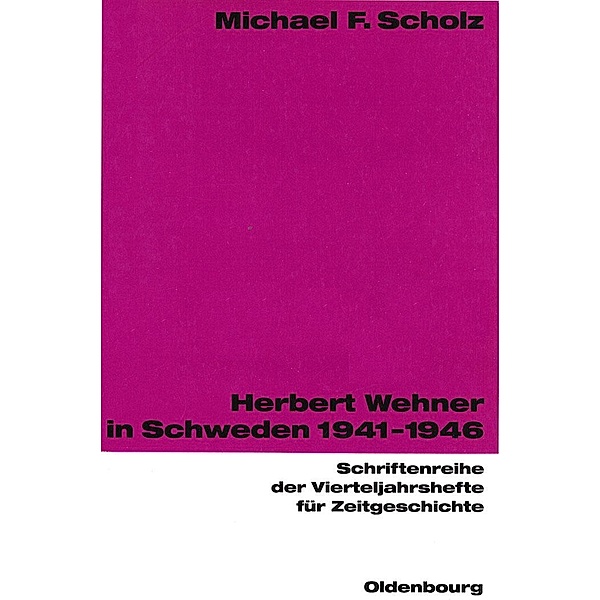 Herbert Wehner in Schweden / Schriftenreihe der Vierteljahrshefte für Zeitgeschichte Bd.70, Michael F. Scholz