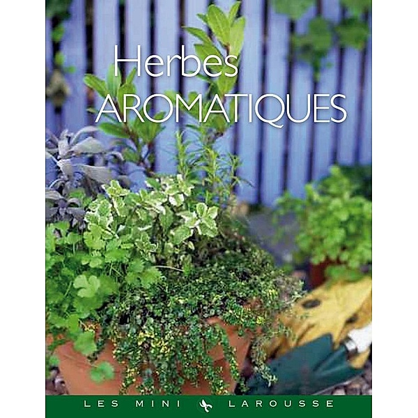Herbes aromatiques / Les Mini Larousse - Jardin, Collectif