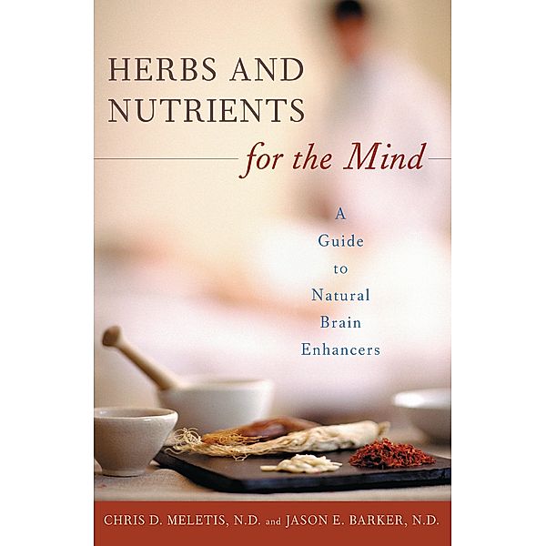 Herbs and Nutrients for the Mind, Chris D. Meletis, Jason E. Barker