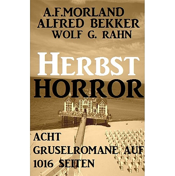Herbst-Horror - Acht Gruselromane auf 1016 Seiten, Alfred Bekker, A. F. Morland, Wolf G. Rahn