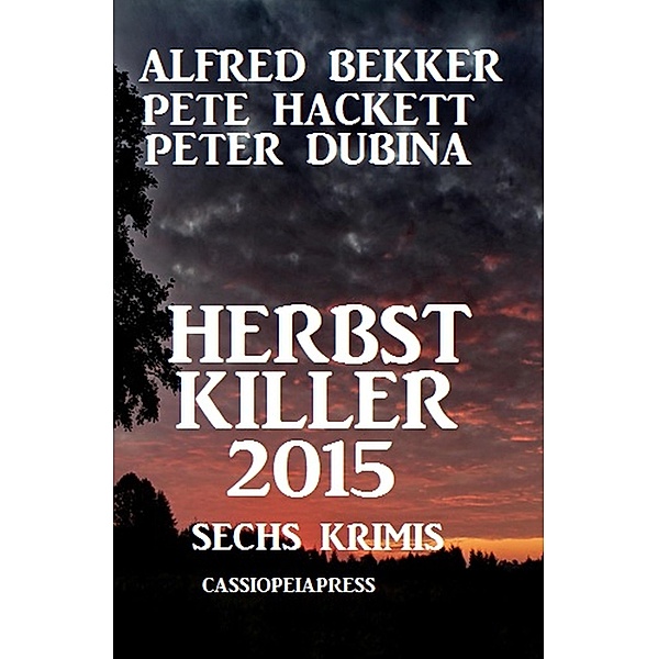 Herbst Killer 2015: Sechs Krimis, Alfred Bekker, Pete Hackett, Peter Dubina