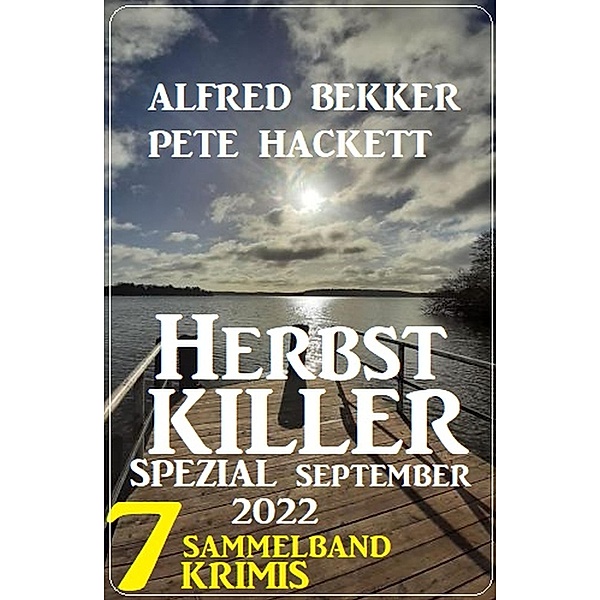 Herbstkiller Spezial September 2022: Sammelband 7 Krimis, Alfred Bekker, Pete Hackett