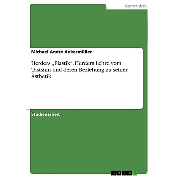 Herders Plastik. Herders Lehre vom Tastsinn und deren Beziehung zu seiner Ästhetik, Michael André Ankermüller