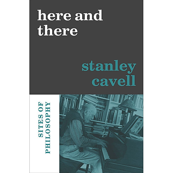 Here and There - Sites of Philosophy, Stanley Cavell, Nancy Bauer, Alice Crary, Sandra Laugier