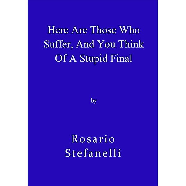 Here Are Those Who Suffer, And You Think Of A Stupid Final, Rosario Stefanelli