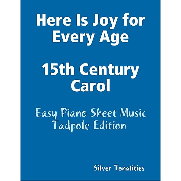 Here Is Joy for Every Age 15th Century Carol - Easy Piano Sheet Music Tadpole Edition, Silver Tonalities