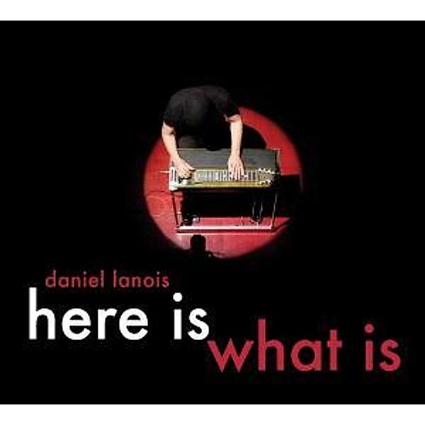 Here Is What Is, Daniel Lanois