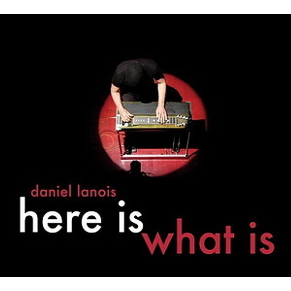 Here Is What Is, Daniel Lanois