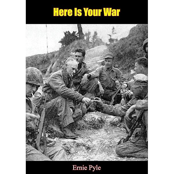 Here Is Your War [Illustrated Edition], Ernie Pyle