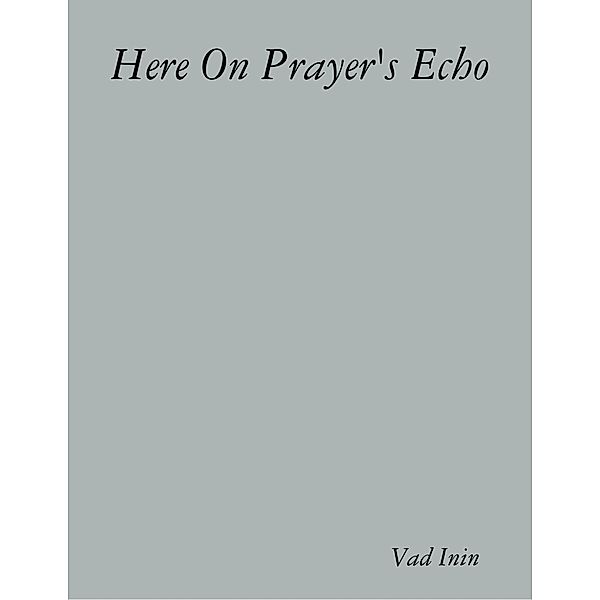 Here On Prayer's Echo, Vad Inin