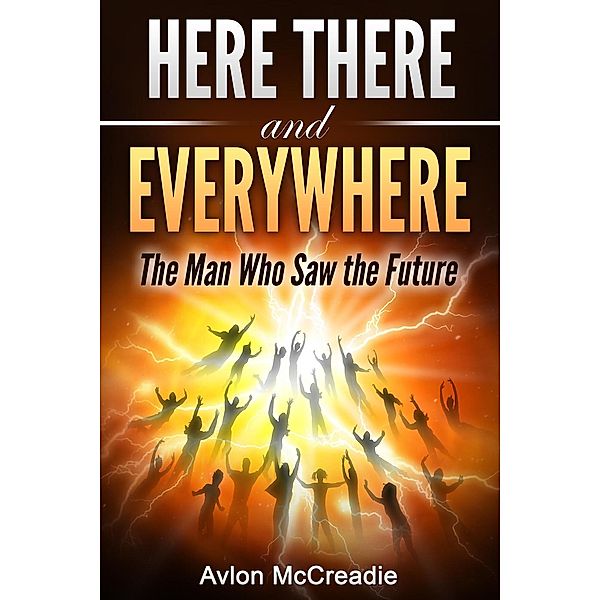 Here There and Everywhere: Here There and Everywhere: The Man Who Saw the Future, Avlon McCreadie