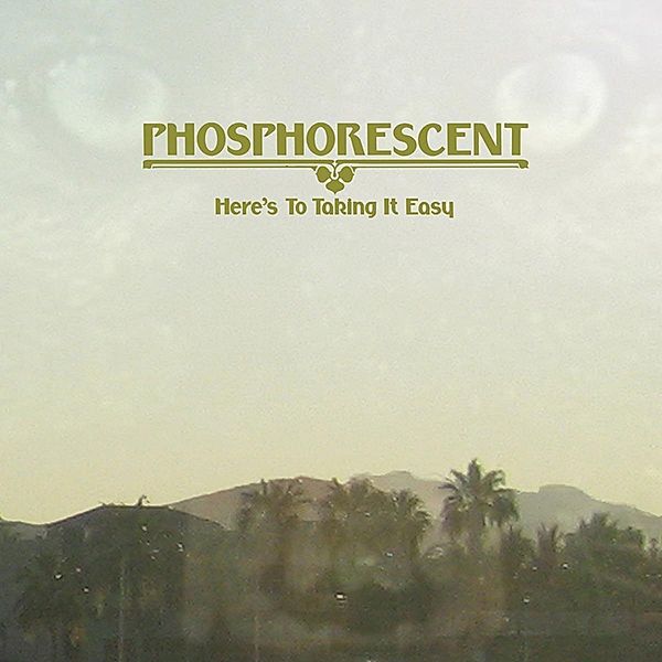 Here'S To Taking It Easy, Phosphorescent