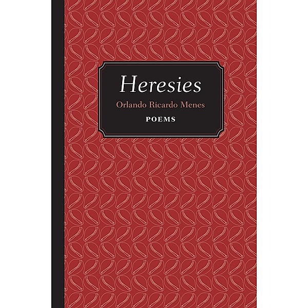 Heresies / Mary Burritt Christiansen Poetry Series, Orlando Ricardo Menes