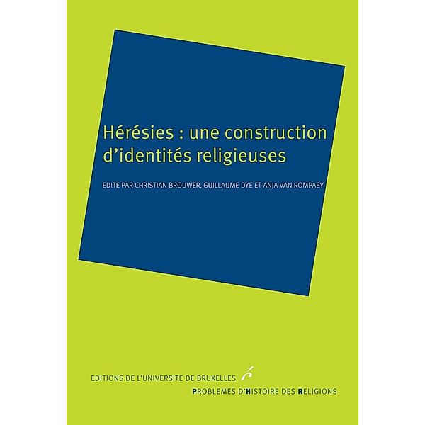Hérésies: une construction d'identités religieuses, Christian Brouwer, Guillaume Dye, Ania van Rompaey