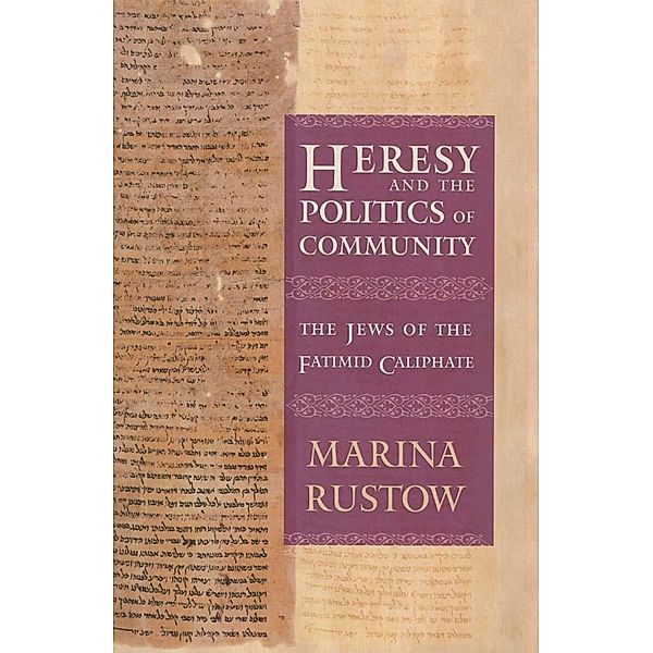 Heresy and the Politics of Community / Conjunctions of Religion and Power in the Medieval Past, Marina Rustow