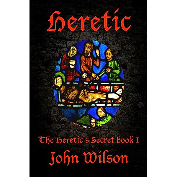 Heretic (The Heretic's Secret, #1) / The Heretic's Secret, John Wilson