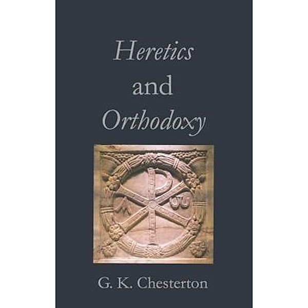 Heretics and Orthodoxy / St. Polycarp Publishing House, Gilbert Keith Chesterton