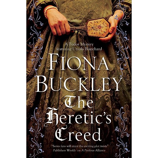 Heretic's Creed, The / A Tudor mystery featuring Ursula Blanchard Bd.14, Fiona Buckley