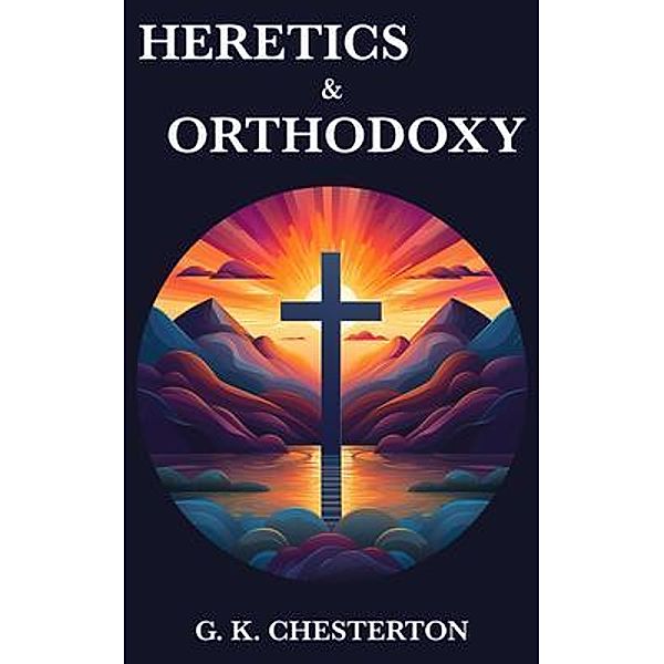 Heretics & Orthodoxy, G. K. Chesterton