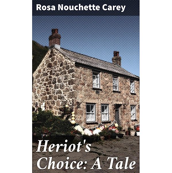 Heriot's Choice: A Tale, Rosa Nouchette Carey