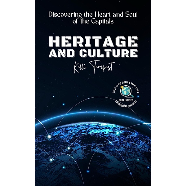 Heritage and Culture-Discovering the Heart and Soul of the Capitals (Cosmopolitan Chronicles: Tales of the World's Great Cities, #1) / Cosmopolitan Chronicles: Tales of the World's Great Cities, Kelli Tempest