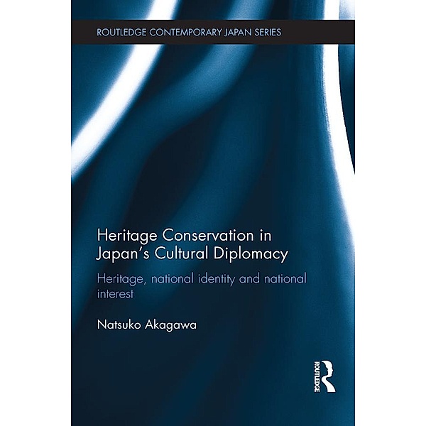 Heritage Conservation and Japan's Cultural Diplomacy / Routledge Contemporary Japan Series, Natsuko Akagawa