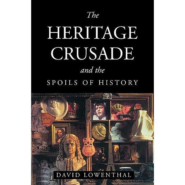 Heritage Crusade and the Spoils of History, David Lowenthal