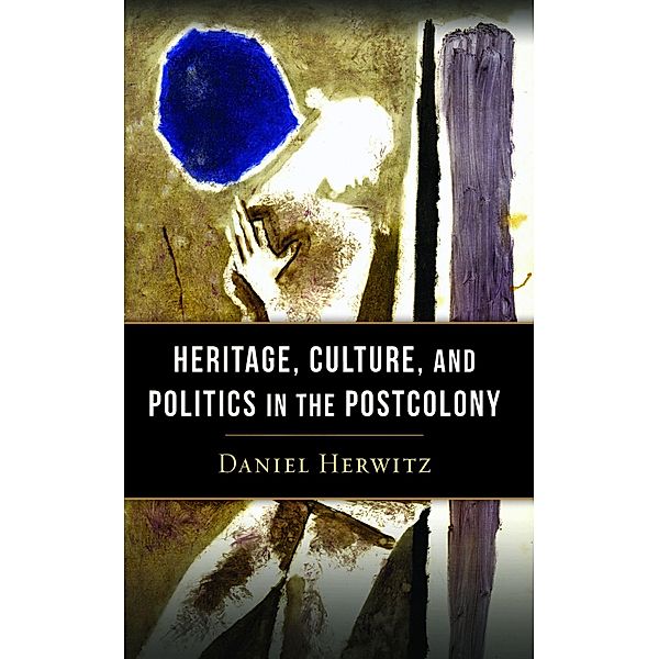 Heritage, Culture, and Politics in the Postcolony, Daniel Herwitz