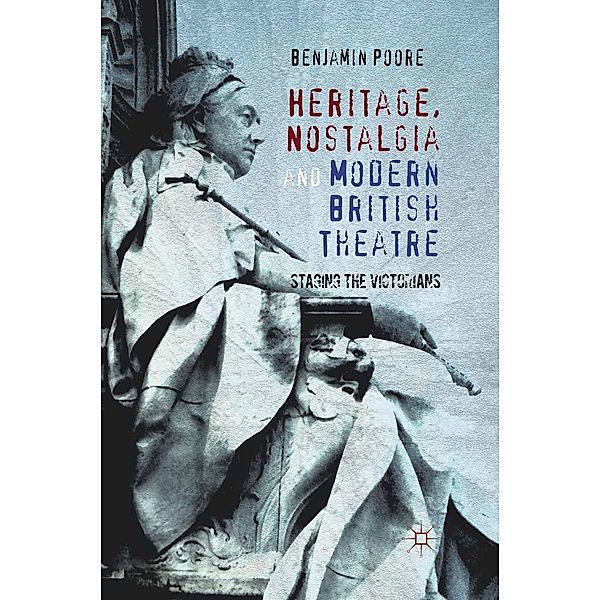 Heritage, Nostalgia and Modern British Theatre, Benjamin Poore