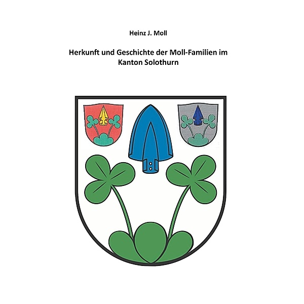 Herkunft und Geschichte der Moll-Familien im Kanton Solothurn, Heinz J. Moll