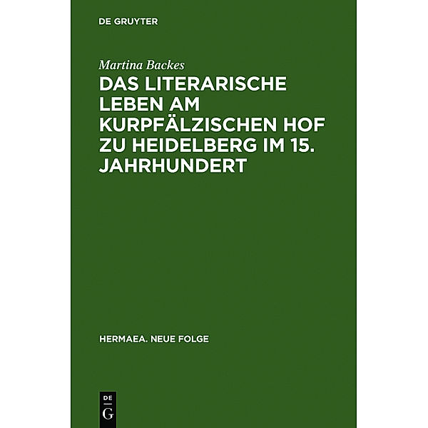 Hermaea, Neue Folge / Das literarische Leben am kurpfälzischen Hof zu Heidelberg im 15.Jahrhundert, Martina Backes