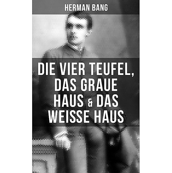 Herman Bang: Die vier Teufel, Das graue Haus & Das weisse Haus, Herman Bang