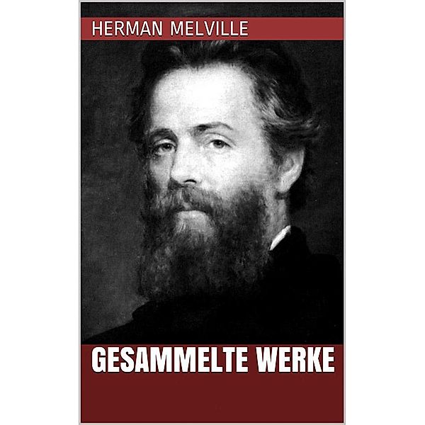 Herman Melville - Gesammelte Werke, Herman Melville