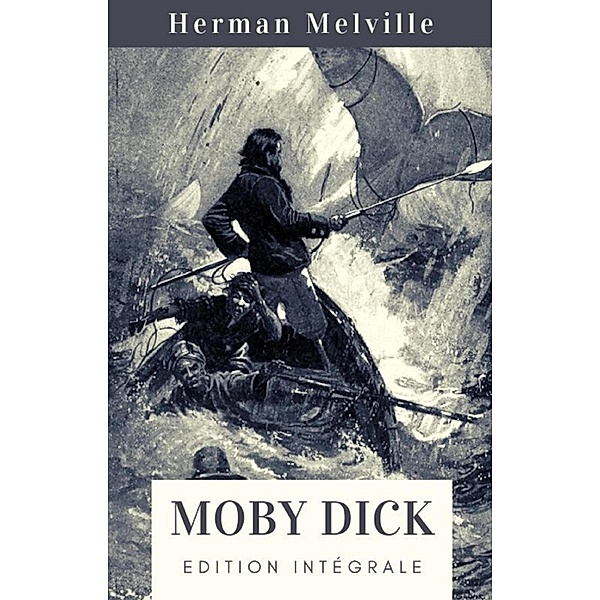 Herman Melville : Moby Dick (Édition intégrale), Herman Melville