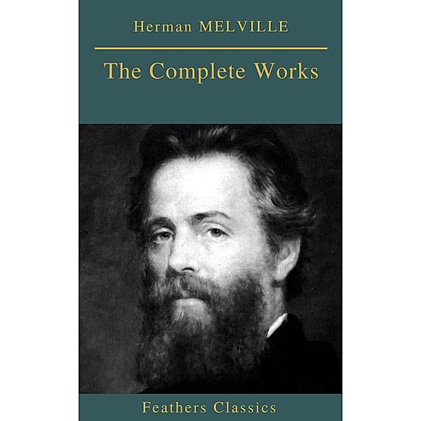 Herman MELVILLE : The Complete Works (Feathers Classics), Herman Melville, Feathers Classics
