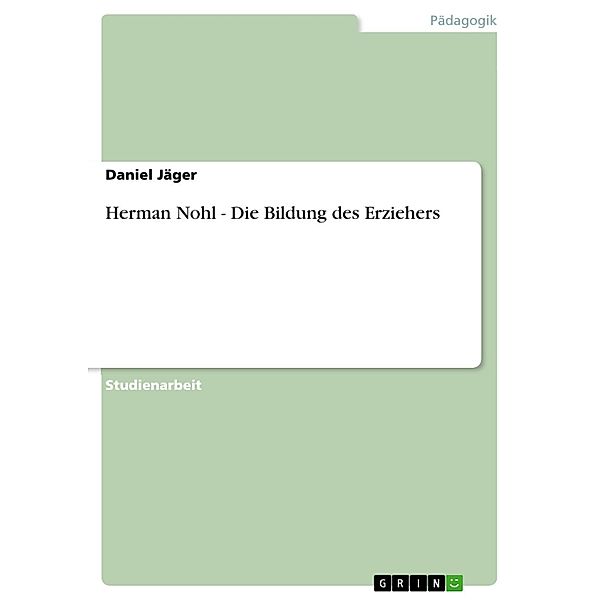 Herman Nohl - Die Bildung des Erziehers, Daniel Jäger