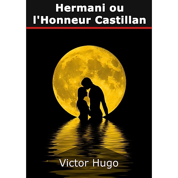 Hermani ou l'Honneur Castillan, Victor Hugo