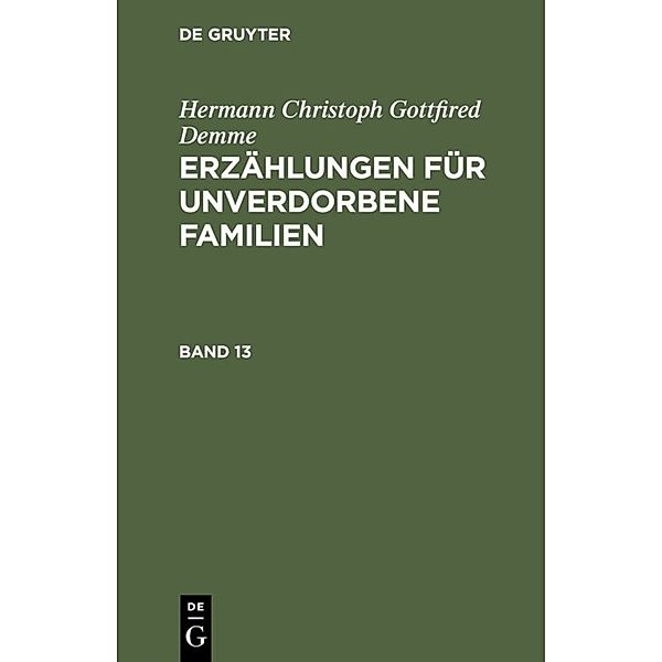 Hermann Christoph Gottfried Demme: Erzählungen für unverdorbene Familien / Band 13 / Hermann Christoph Gottfried Demme: Erzählungen für unverdorbene Familien. Band 13, Hermann Christoph Gottfried Demme