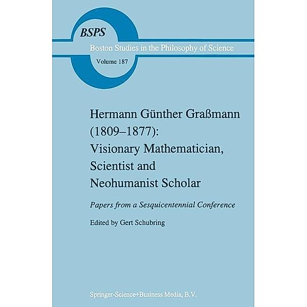 Hermann Günther Graßmann (1809-1877): Visionary Mathematician, Scientist and Neohumanist Scholar / Boston Studies in the Philosophy and History of Science Bd.187