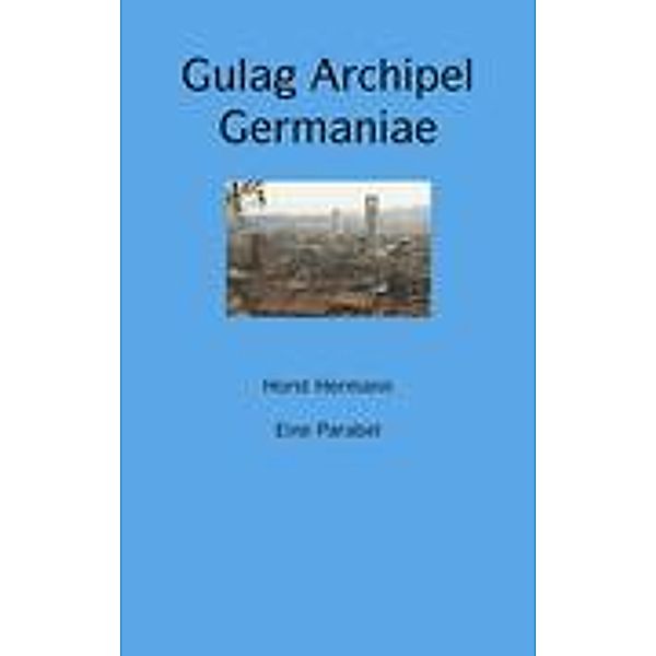 Hermann, H: APOLOGUS  Gulag Archipel Germaniae, Horst Hermann