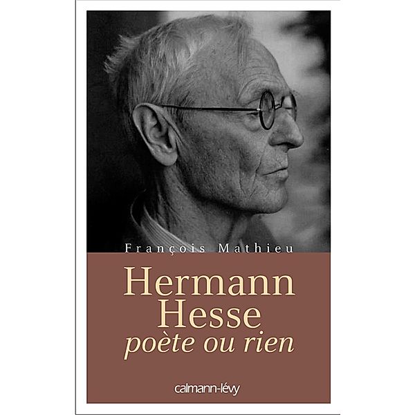 Hermann Hesse, poète ou rien / Biographies, Autobiographies, François Mathieu