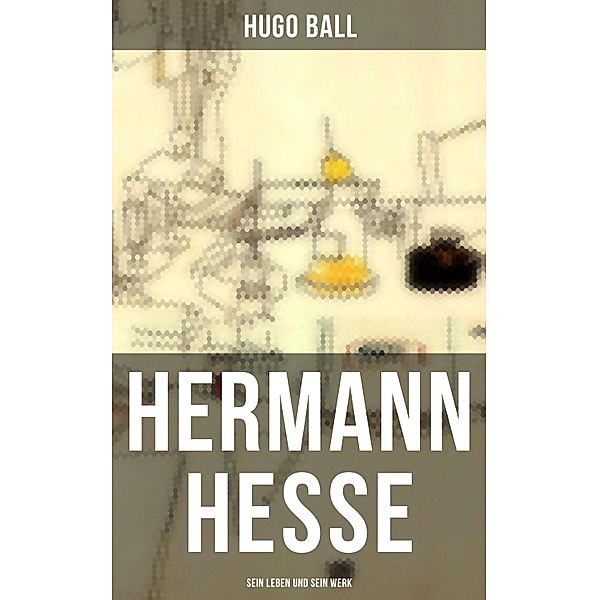 Hermann Hesse: Sein Leben und sein Werk, Hugo Ball