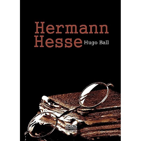 Hermann Hesse: Sein Leben und sein Werk, Hugo Ball
