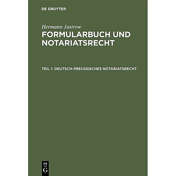 Hermann Jastrow: Formularbuch und Notariatsrecht / Teil 1 / Deutsch-preußisches Notariatsrecht, Hermann Jastrow