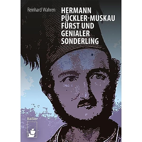 Hermann Pückler-Muskau - Fürst und genialer Sonderling, Reinhard Wahren