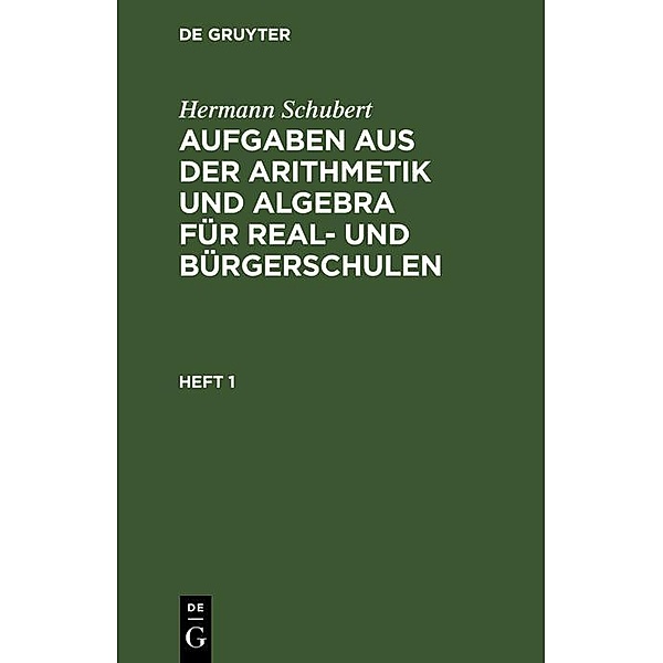 Hermann Schubert: Aufgaben aus der Arithmetik und Algebra für Real- und Bürgerschulen. Heft 1, Hermann Schubert